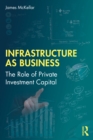 Infrastructure as Business : The Role of Private Investment Capital - eBook