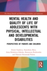 Mental Health and Quality of Life of Adolescents with Physical, Intellectual and Developmental Disabilities : Perspectives of Parents and Children - eBook