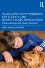 Canine-Assisted Psychotherapy for Children with Trauma-Induced Dysregulation : A Neurobiologically Infused Treatment - eBook