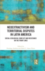 Neoextractivism and Territorial Disputes in Latin America : Social-ecological Conflict and Resistance on the Front Lines - eBook