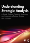 Understanding Strategic Analysis : A Simple Guide to Choosing, Developing and Implementing Business Strategy - eBook