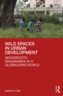 Wild Spaces in Urban Development : Grassroots Imaginaries in a Globalising World - eBook