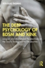 The Deep Psychology of BDSM and Kink : Jungian and Archetypal Perspectives on the Soul's Transgressive Necessities - eBook