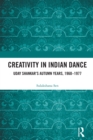 Creativity in Indian Dance : Uday Shankar's Autumn Years, 1960 - 1977 - eBook