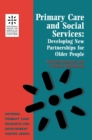 Primary Care and Social Services : Developing New Partnerships for Older People (National Primary Care Research & Development Centre) - eBook