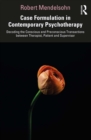 Case Formulation in Contemporary Psychotherapy : Decoding the Conscious and Preconscious Transactions between Therapist, Patient and Supervisor - eBook