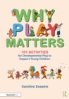 Why Play Matters: 101 Activities for Developmental Play to Support Young Children - eBook