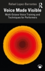 Voice Made Visible: Multi-Octave Voice Training and Techniques for Performers - eBook