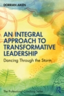 An Integral Approach to Transformative Leadership : Dancing Through the Storm - eBook