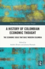 A History of Colombian Economic Thought : The Economic Ideas that Built Modern Colombia - eBook