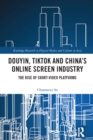 Douyin, TikTok and China's Online Screen Industry : The Rise of Short-Video Platforms - eBook