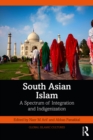 South Asian Islam : A Spectrum of Integration and Indigenization - eBook