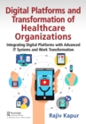 Digital Platforms and Transformation of Healthcare Organizations : Integrating Digital Platforms with Advanced IT Systems and Work Transformation - eBook