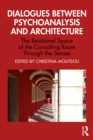 Dialogues between Psychoanalysis and Architecture : The Relational Space of the Consulting Room Through the Senses - eBook