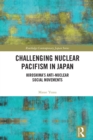 Challenging Nuclear Pacifism in Japan : Hiroshima's Anti-nuclear Social Movements - eBook