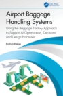 Airport Baggage Handling Systems : Using the Baggage Factory Approach to Support AI Optimisation, Decisions, and Design Processes - eBook