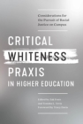Critical Whiteness Praxis in Higher Education : Considerations for the Pursuit of Racial Justice on Campus - eBook