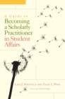 A Guide to Becoming a Scholarly Practitioner in Student Affairs - eBook