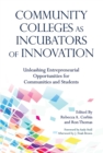 Community Colleges as Incubators of Innovation : Unleashing Entrepreneurial Opportunities for Communities and Students - eBook