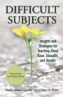 Difficult Subjects : Insights and Strategies for Teaching About Race, Sexuality, and Gender - eBook