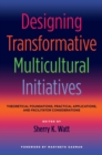 Designing Transformative Multicultural Initiatives : Theoretical Foundations, Practical Applications, and Facilitator Considerations - eBook