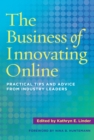 The Business of Innovating Online : Practical Tips and Advice From Industry Leaders - eBook