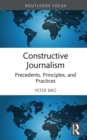 Constructive Journalism : Precedents, Principles, and Practices - eBook