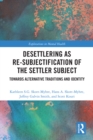 Desettlering as Re-subjectification of the Settler Subject : Towards Alternative Traditions and Identity - eBook