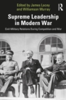 Supreme Leadership in Modern War : Civil-Military Relations During Competition and War - eBook