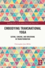Embodying Transnational Yoga : Eating, Singing, and Breathing in Transformation - eBook