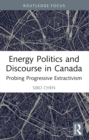 Energy Politics and Discourse in Canada : Probing Progressive Extractivism - eBook