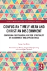 Confucian Timely Mean and Christian Discernment : Confucian-Christian Dialogue for Spirituality of Discernment and Applied Ethics - eBook