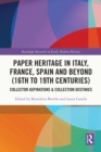 Paper Heritage in Italy, France, Spain and Beyond (16th to 19th Centuries) : Collector Aspirations & Collection Destinies - eBook