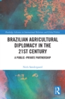 Brazilian Agricultural Diplomacy in the 21st Century : A Public - Private Partnership - eBook