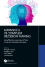 Advances in Complex Decision Making : Using Machine Learning and Tools for Service-Oriented Computing - eBook