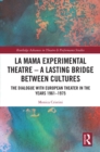 La MaMa Experimental Theatre - A Lasting Bridge Between Cultures : The Dialogue with European Theater in the Years 1961-1975 - eBook