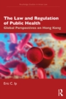 The Law and Regulation of Public Health : Global Perspectives on Hong Kong - eBook
