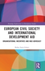 European Civil Society and International Development Aid : Organisational Incentives and NGO Advocacy - Book