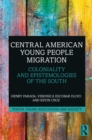 Central American Young People Migration : Coloniality and Epistemologies of the South - eBook