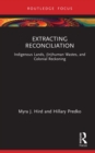 Extracting Reconciliation : Indigenous Lands, (In)human Wastes, and Colonial Reckoning - eBook