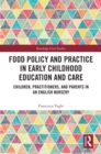 Food Policy and Practice in Early Childhood Education and Care : Children, Practitioners, and Parents in an English Nursery - eBook