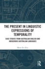 The Present in Linguistic Expressions of Temporality : Case Studies from Australian English and Indigenous Australian Languages - eBook