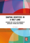 Shaping Identities in a Holy Land : Crusader Art in the Latin Kingdom of Jerusalem: Patrons and Viewers - eBook
