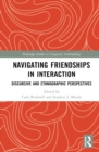 Navigating Friendships in Interaction : Discursive and Ethnographic Perspectives - eBook