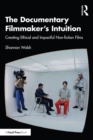 The Documentary Filmmaker's Intuition : Creating Ethical and Impactful Non-fiction Films - eBook