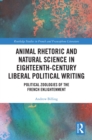 Animal Rhetoric and Natural Science in Eighteenth-Century Liberal Political Writing : Political Zoologies of the French Enlightenment - eBook