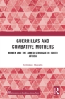 Guerrillas and Combative Mothers : Women and the Armed Struggle in South Africa - eBook