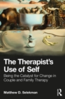 The Therapist's Use of Self : Being the Catalyst for Change in Couple and Family Therapy - eBook