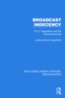 Broadcast Indecency : F.C.C. Regulation and the First Amendment - eBook