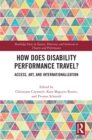 How Does Disability Performance Travel? : Access, Art, and Internationalization - eBook